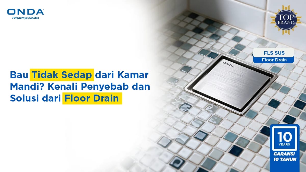 Bau Tidak Sedap dari Kamar Mandi? Kenali Penyebab dan Solusi dari Floor Drain